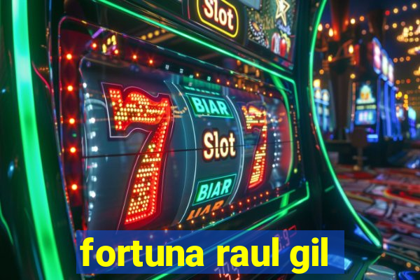 fortuna raul gil